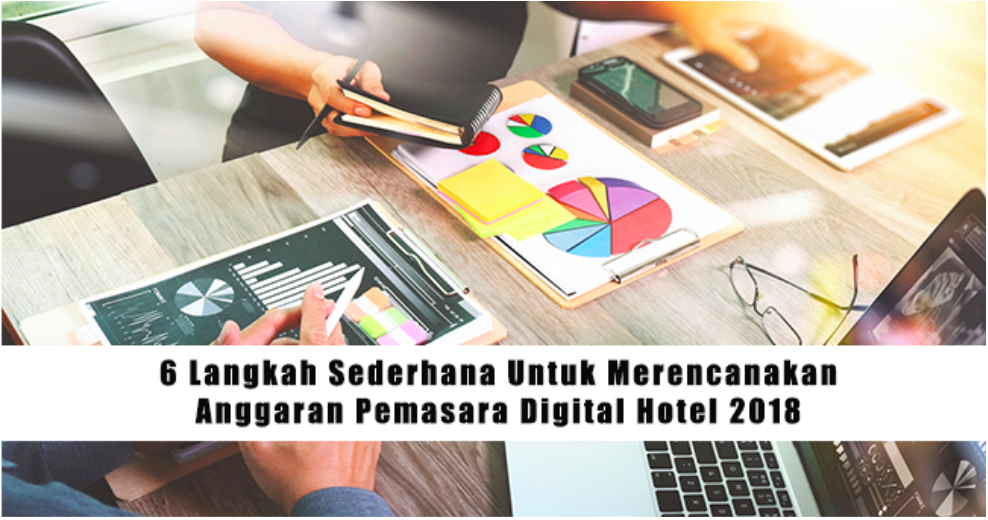 6 LANGKAH SEDERHANA UNTUK MERENCANAKAN ANGGARAN PEMASARAN DIGITAL HOTEL 2018